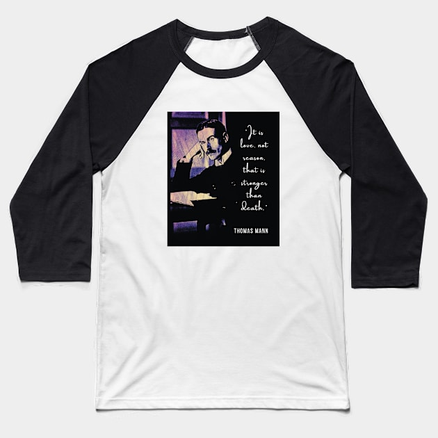 Thomas Mann portrait and quote: It is love, not reason, that is stronger than death. Baseball T-Shirt by artbleed